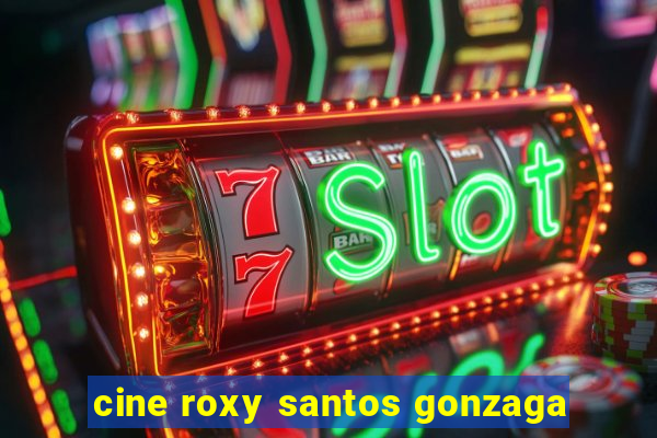 cine roxy santos gonzaga